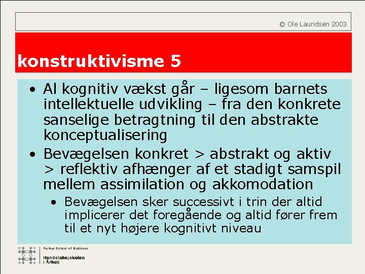  © Ole Lauridsen 2003 konstruktivisme 5 • Al kognitiv vækst går – ligesom