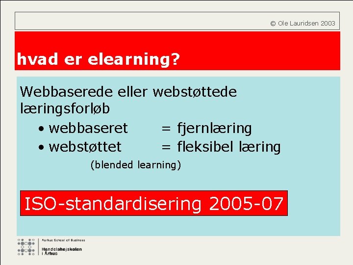  © Ole Lauridsen 2003 hvad er elearning? Webbaserede eller webstøttede læringsforløb • webbaseret