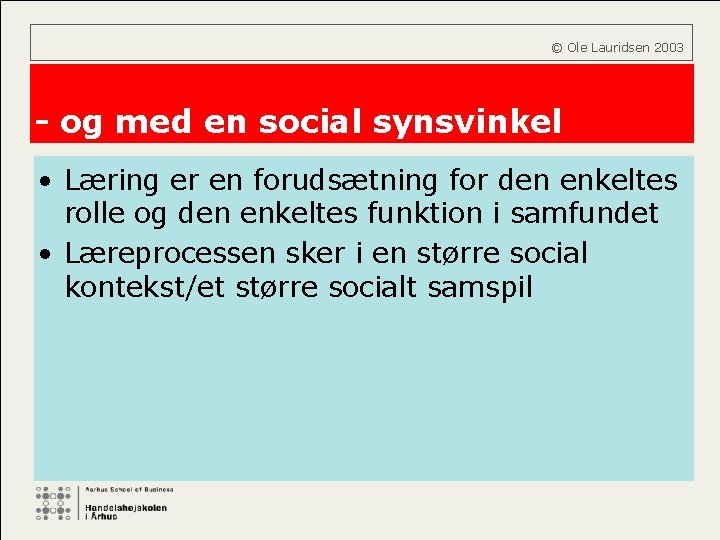  © Ole Lauridsen 2003 - og med en social synsvinkel • Læring er