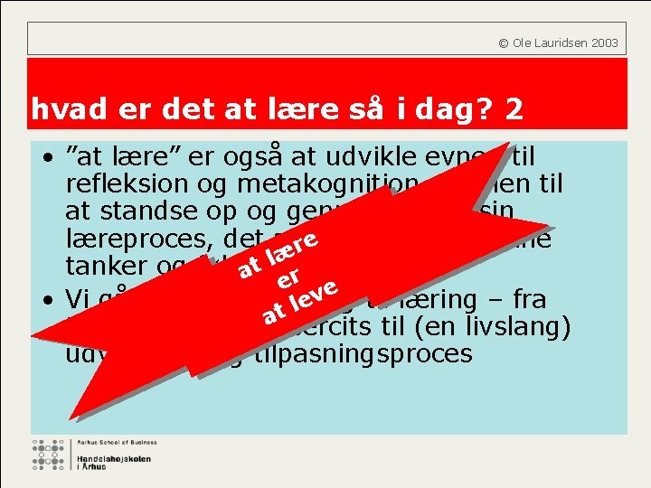  © Ole Lauridsen 2003 hvad er det at lære så i dag? 2