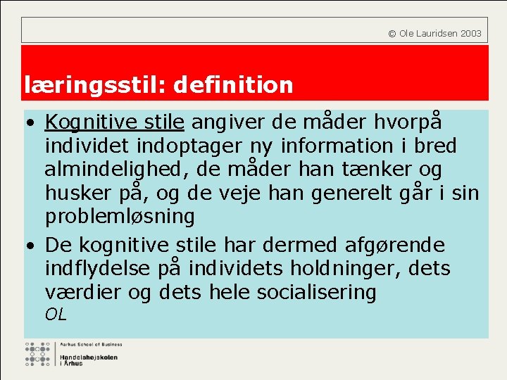  © Ole Lauridsen 2003 læringsstil: definition • Kognitive stile angiver de måder hvorpå