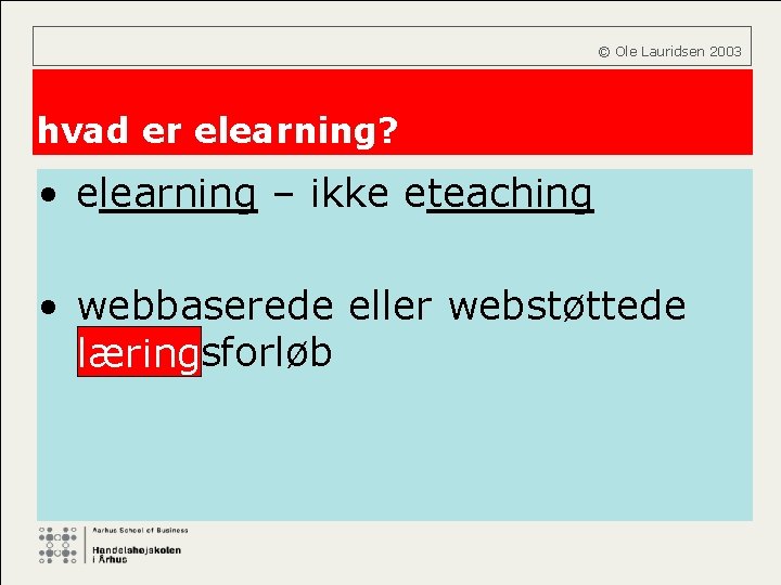  © Ole Lauridsen 2003 hvad er elearning? • elearning – ikke eteaching •