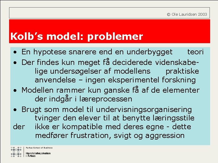  © Ole Lauridsen 2003 Kolb’s model: problemer • En hypotese snarere end en