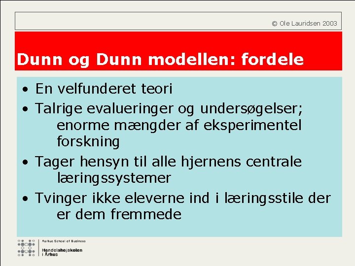  © Ole Lauridsen 2003 Dunn og Dunn modellen: fordele • En velfunderet teori