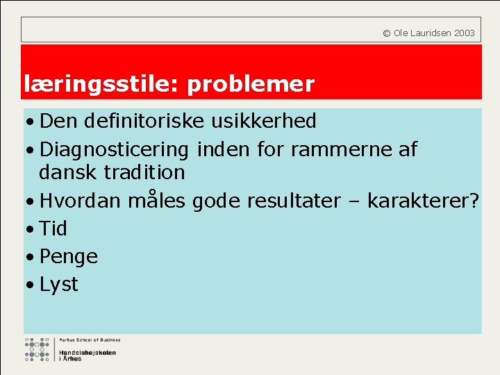  © Ole Lauridsen 2003 læringsstile: problemer • Den definitoriske usikkerhed • Diagnosticering inden