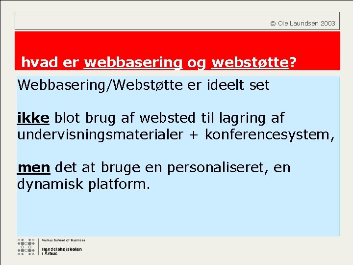  © Ole Lauridsen 2003 hvad er webbasering og webstøtte? Webbasering/Webstøtte er ideelt set