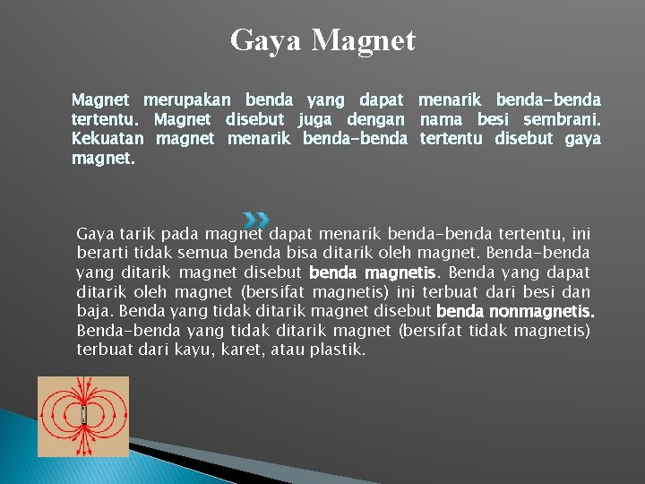 Gaya Magnet merupakan benda yang dapat menarik benda-benda tertentu. Magnet disebut juga dengan nama