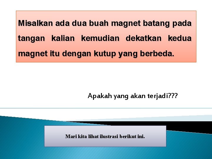 Misalkan ada dua buah magnet batang pada tangan kalian kemudian dekatkan kedua magnet itu