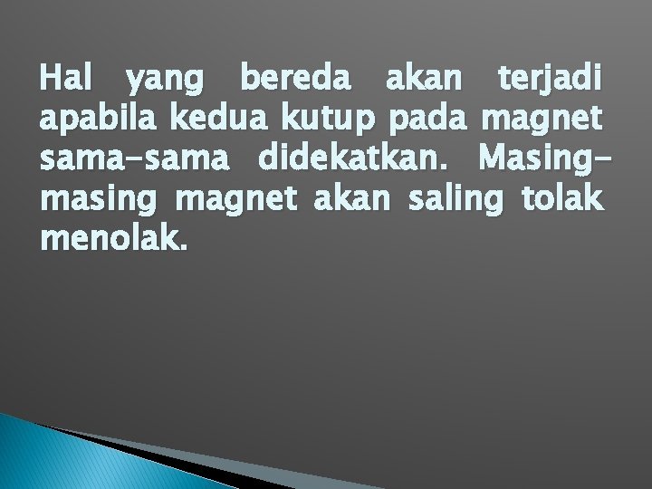 Hal yang bereda akan terjadi apabila kedua kutup pada magnet sama-sama didekatkan. Masingmasing magnet