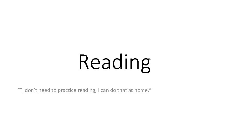 Reading “”I don’t need to practice reading, I can do that at home. ”