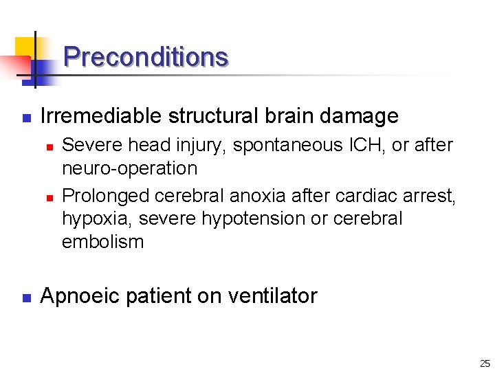 Preconditions n Irremediable structural brain damage n n n Severe head injury, spontaneous ICH,