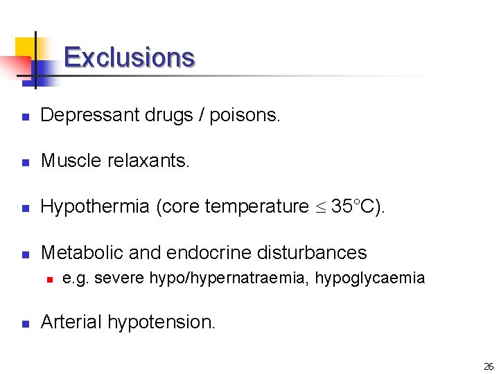 Exclusions n Depressant drugs / poisons. n Muscle relaxants. n Hypothermia (core temperature 35°C).