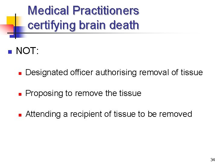 Medical Practitioners certifying brain death n NOT: n Designated officer authorising removal of tissue