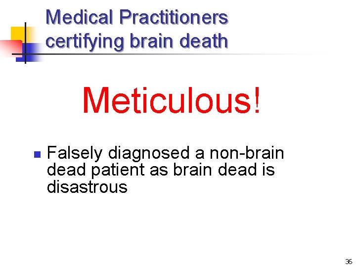 Medical Practitioners certifying brain death Meticulous! n Falsely diagnosed a non-brain dead patient as
