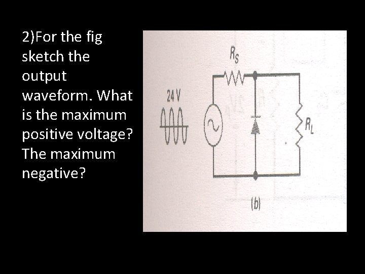 2)For the fig sketch the output waveform. What is the maximum positive voltage? The