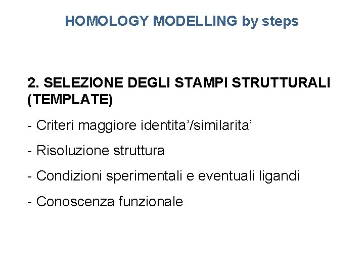 HOMOLOGY MODELLING by steps 2. SELEZIONE DEGLI STAMPI STRUTTURALI (TEMPLATE) - Criteri maggiore identita’/similarita’