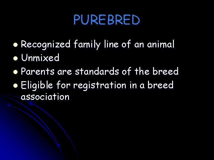 PUREBRED Recognized family line of an animal l Unmixed l Parents are standards of