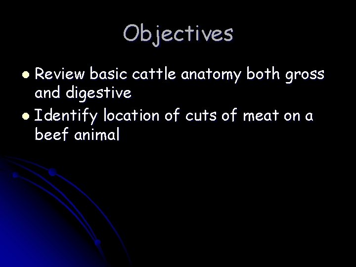Objectives Review basic cattle anatomy both gross and digestive l Identify location of cuts Objectives Review basic cattle anatomy both gross and digestive l Identify location of cuts