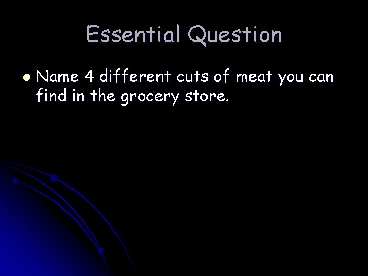 Essential Question l Name 4 different cuts of meat you can find in the