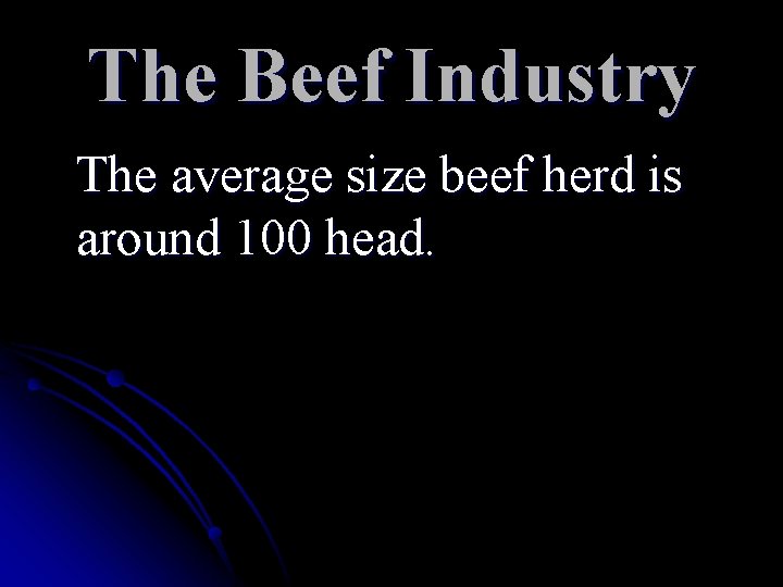 The Beef Industry The average size beef herd is around 100 head. The Beef Industry The average size beef herd is around 100 head.