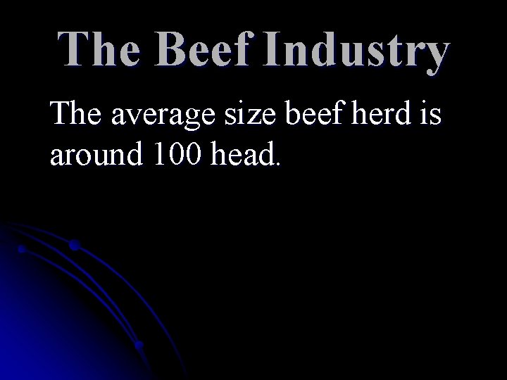 The Beef Industry The average size beef herd is around 100 head. 