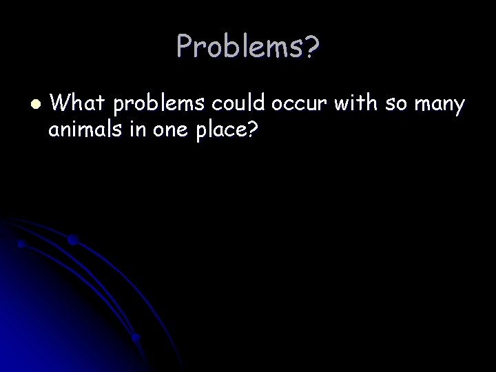 Problems? l What problems could occur with so many animals in one place? 