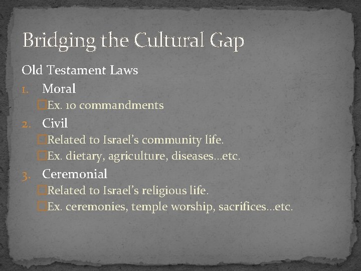 Bridging the Cultural Gap Old Testament Laws 1. Moral �Ex. 10 commandments 2. Civil