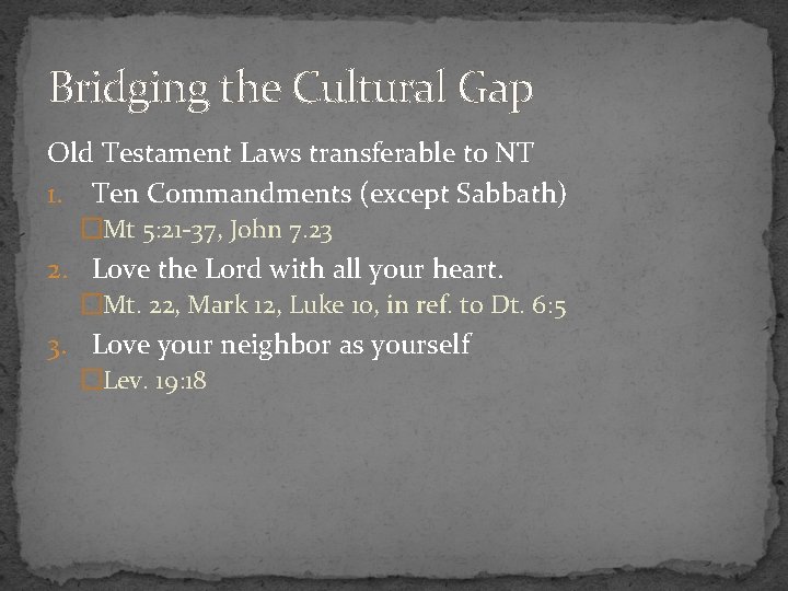 Bridging the Cultural Gap Old Testament Laws transferable to NT 1. Ten Commandments (except