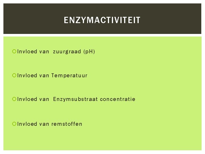 ENZYMACTIVITEIT Invloed van zuurgraad (p. H) Invloed van Temperatuur Invloed van Enzymsubstraat concentratie Invloed