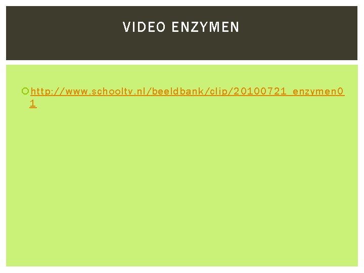 VIDEO ENZYMEN http: //www. schooltv. nl/beeldbank/clip/20100721_enzymen 0 1 