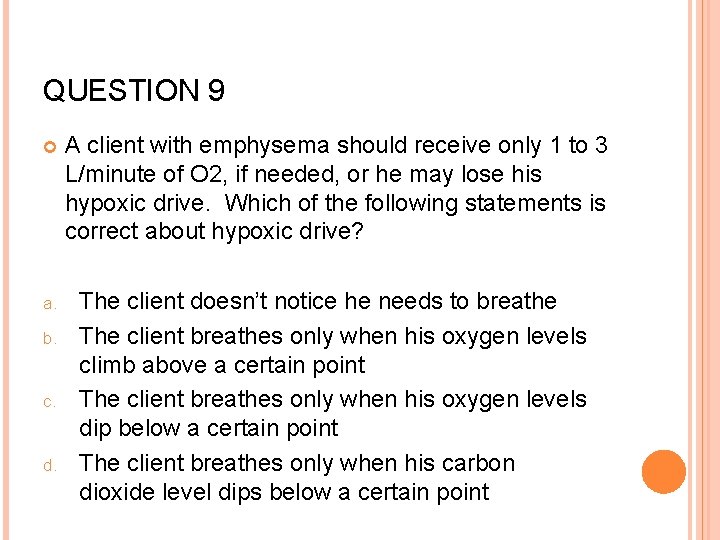 QUESTION 9 A client with emphysema should receive only 1 to 3 L/minute of