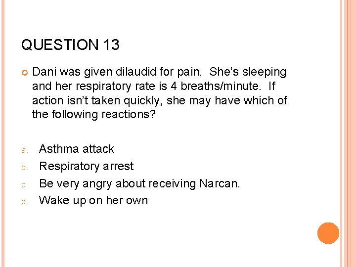QUESTION 13 a. b. c. d. Dani was given dilaudid for pain. She’s sleeping