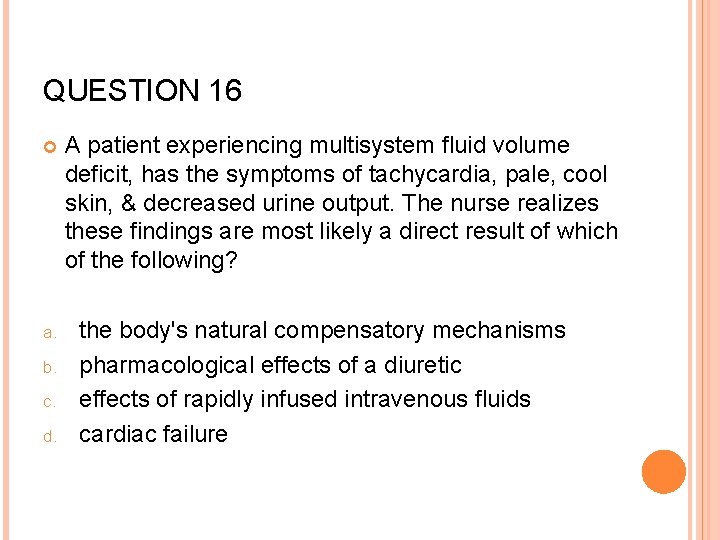 QUESTION 16 a. b. c. d. A patient experiencing multisystem fluid volume deficit, has