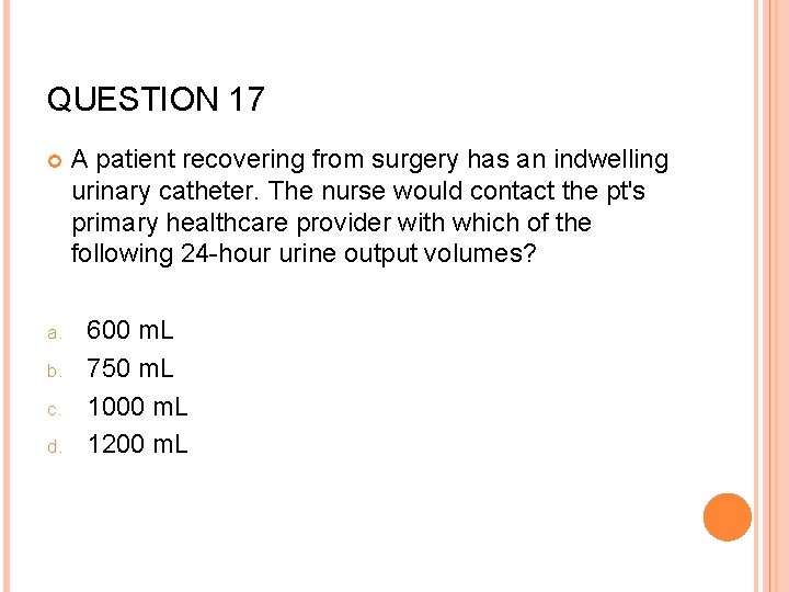 QUESTION 17 a. b. c. d. A patient recovering from surgery has an indwelling