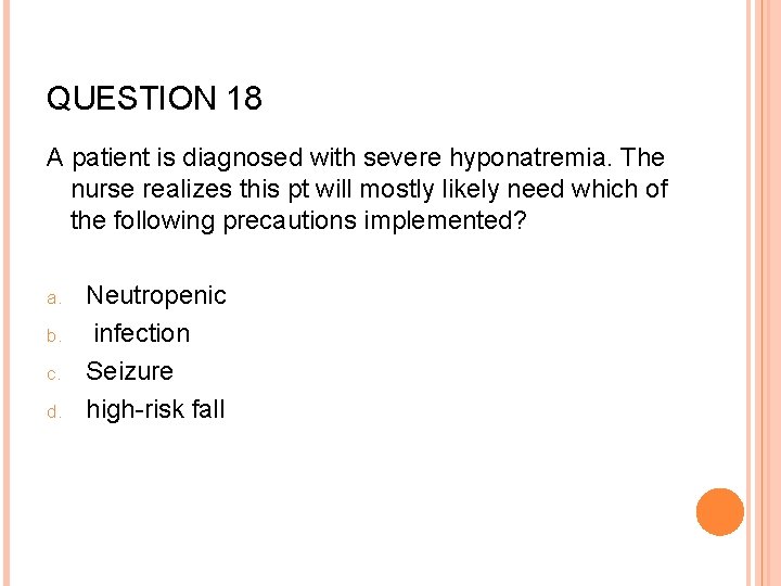 QUESTION 18 A patient is diagnosed with severe hyponatremia. The nurse realizes this pt