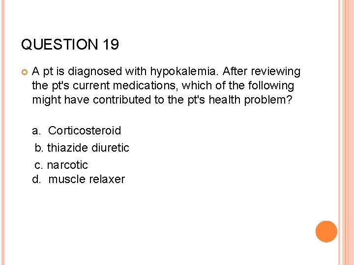 QUESTION 19 A pt is diagnosed with hypokalemia. After reviewing the pt's current medications,