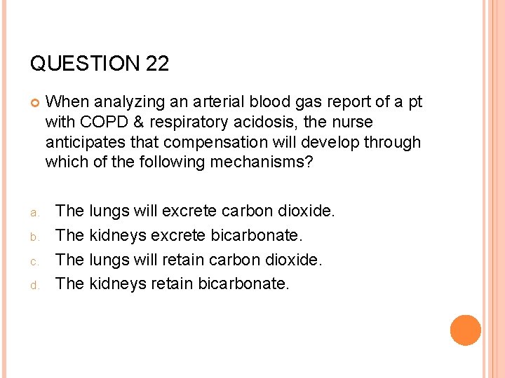 QUESTION 22 a. b. c. d. When analyzing an arterial blood gas report of