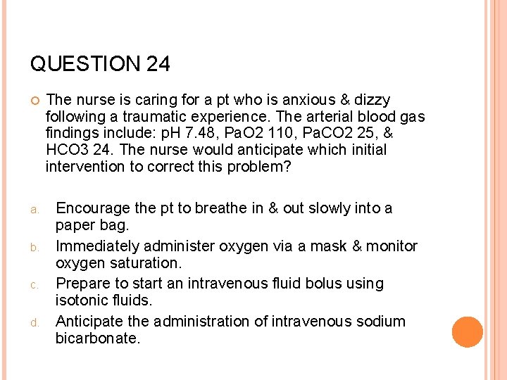 QUESTION 24 The nurse is caring for a pt who is anxious & dizzy