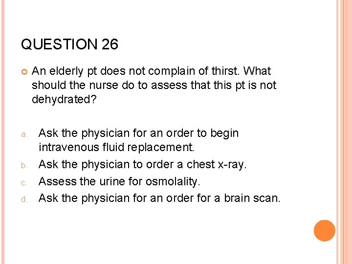 QUESTION 26 a. b. c. d. An elderly pt does not complain of thirst.