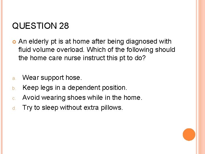 QUESTION 28 a. b. c. d. An elderly pt is at home after being