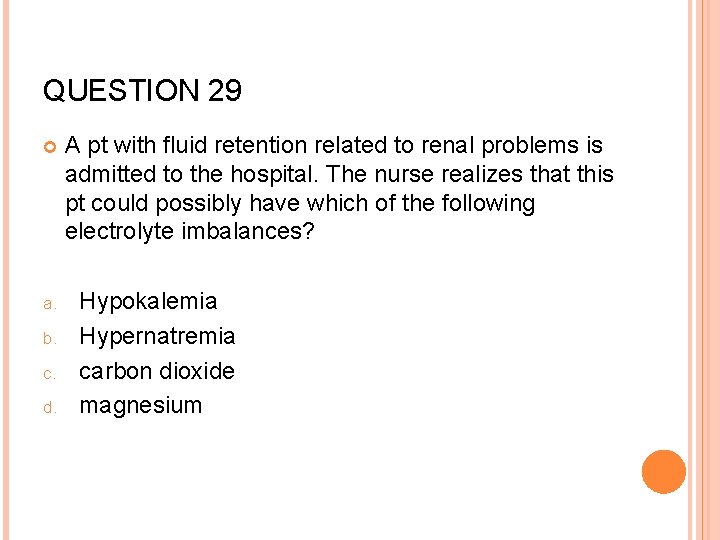 QUESTION 29 a. b. c. d. A pt with fluid retention related to renal