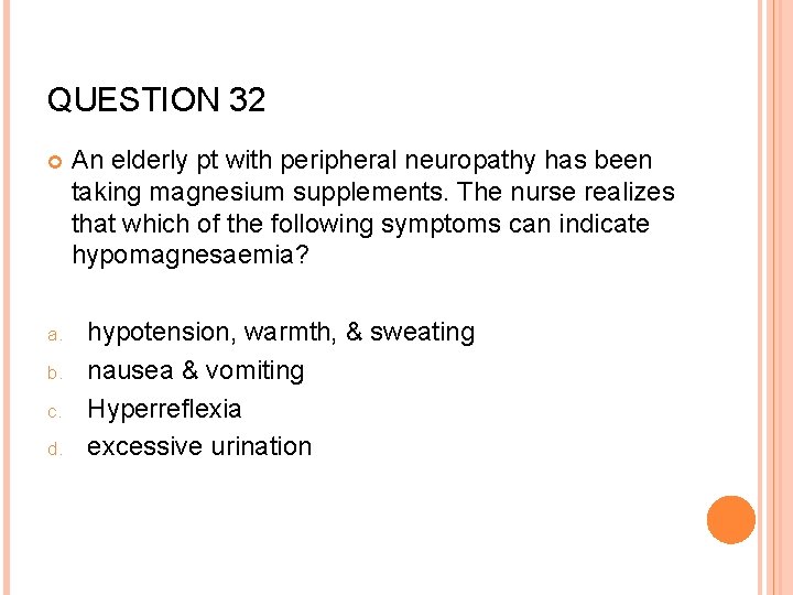QUESTION 32 a. b. c. d. An elderly pt with peripheral neuropathy has been