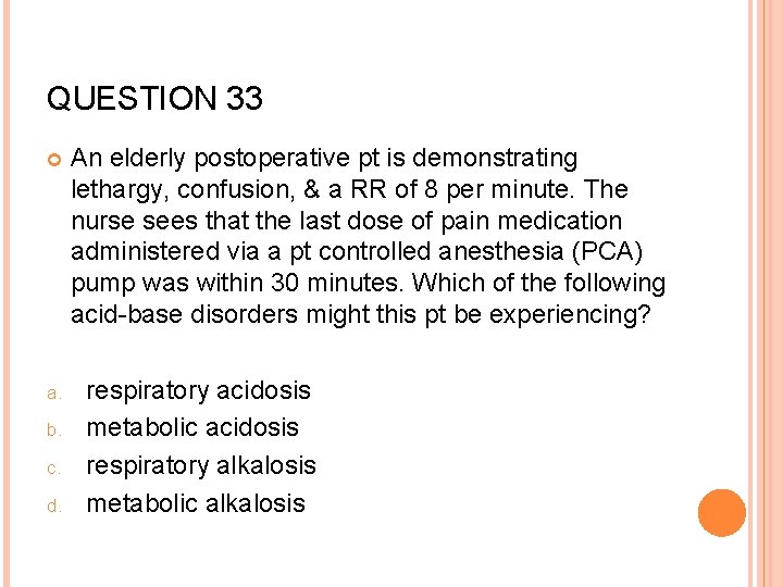 QUESTION 33 a. b. c. d. An elderly postoperative pt is demonstrating lethargy, confusion,