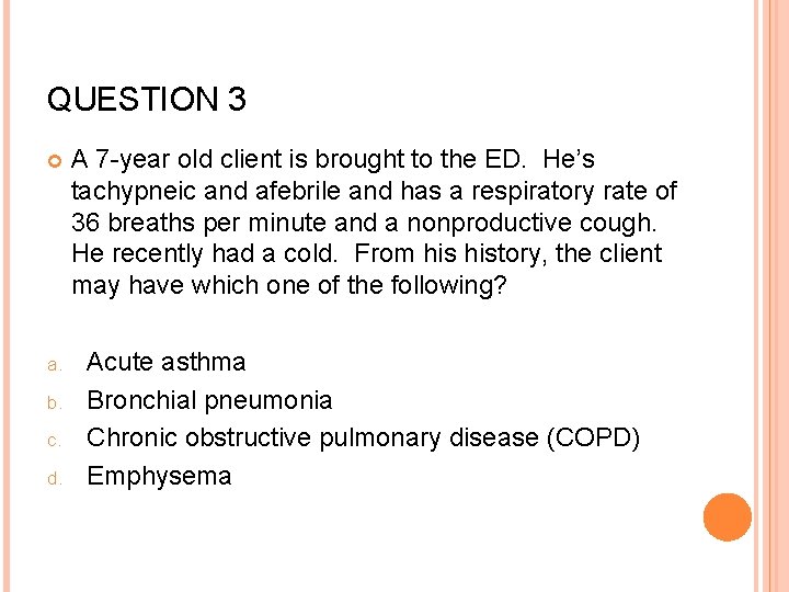 QUESTION 3 a. b. c. d. A 7 -year old client is brought to