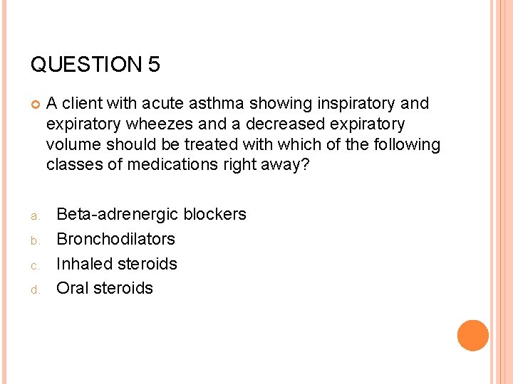 QUESTION 5 a. b. c. d. A client with acute asthma showing inspiratory and