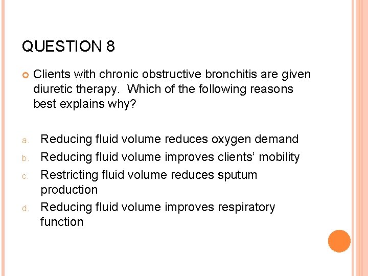 QUESTION 8 Clients with chronic obstructive bronchitis are given diuretic therapy. Which of the