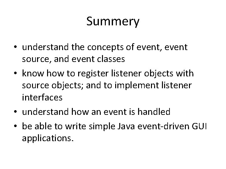 Summery • understand the concepts of event, event source, and event classes • know