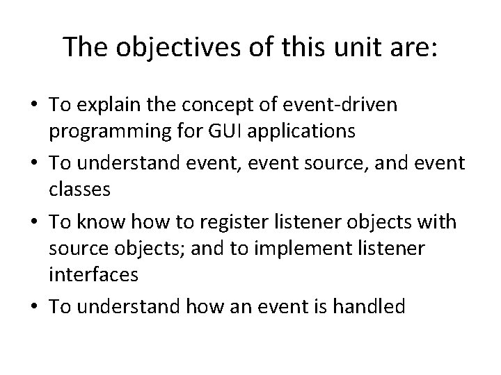 The objectives of this unit are: • To explain the concept of event-driven programming