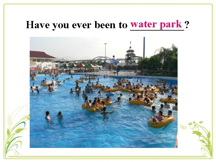 water park Have you ever been to _____? 