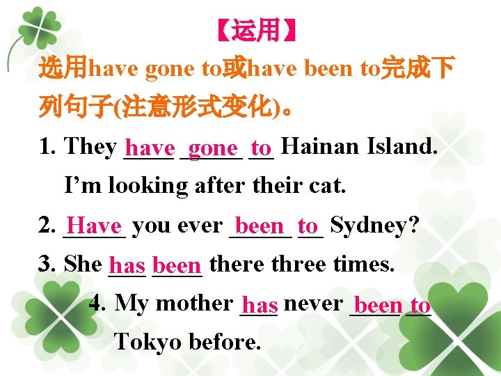 【运用】 选用have gone to或have been to完成下 列句子(注意形式变化)。 1. They _____ __ Hainan Island. have